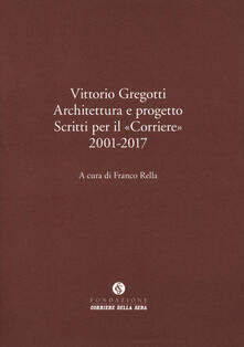 Vittorio Gregotti. Architettura e progetto. Scritti per il «Corriere» 2001-2017.pdf