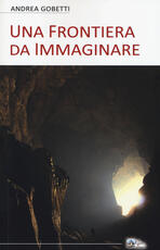 Libro Una frontiera da immaginare Andrea Gobetti