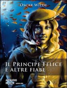 Il principe felice e altre fiabe. Audiolibro. CD Audio.pdf