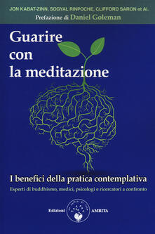 Guarire con la meditazione. I benefici della pratica contemplativa. Esperti di buddhismo, medici e psicologi a confronto.pdf
