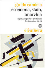 Libro Economia, stato, anarchia. Regole, proprietà e produzione fra dominio e libertà Guido Candela