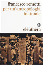 Libro Per un'antropologia inattuale Francesco Remotti