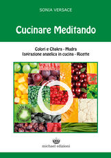 Libro Cucinare meditando. Colori e chakra. Mudra. Ispirazione angelica in cucina. Ricette Sonia Versace
