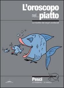 L oroscopo nel... piatto. Le ricette dei segni zodiacali. Pesci.pdf