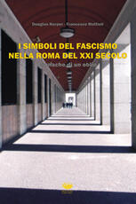 Libro I simboli del fascismo nella Roma del XXI secolo. Cronache di un oblio Douglas Harper Francesco Mattioli