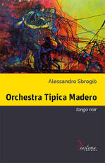 Libro Orchestra Tipica Madero. Tango noir Alessandro Sbrogiò