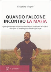 Libro Quando Falcone incontrò la mafia. I primi processi del magistrato a Cosa Nostra nel Palazzo di Giustizia di Trapani ed altre singolari vicende (1967-1978) Salvatore Mugno
