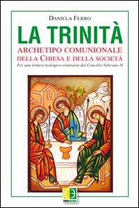 Image of La Trinità. Archetipo comunionale della Chiesa e della società. Per una lettura teologico-trinitaria del Concilio Vaticano II