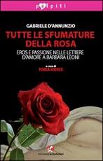 Libro Tutte le sfumature della rosa. Eros e passione nelle lettere d'amore a Barbara Leoni Gabriele D'Annunzio