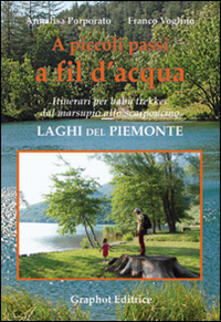 A piccoli passi a fil dacqua. Laghi del Piemonte. Itinerari per baby trekker dal marsupio allo scarponcino.pdf