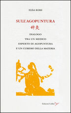 Libro Sull'agopuntura. Dialogo tra un medico esperto di agopuntura e di un curioso della materia Elisa Rossi