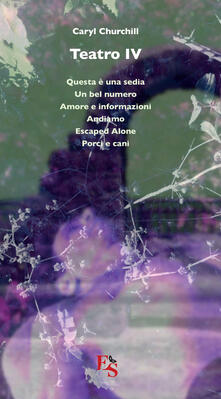 Teatro: Questa è una sedia-Un bel numero-Amore e informazioni-Andiamo-Escaped Alone-Porci e cani. Vol. 4.pdf