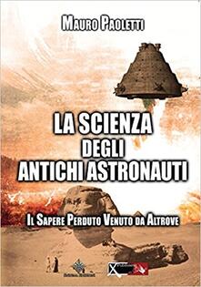 La scienza degli antichi astronauti. Il sapere perduto venuto da altrove.pdf