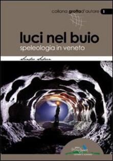 Luci nel buio. Speleologia in Veneto.pdf