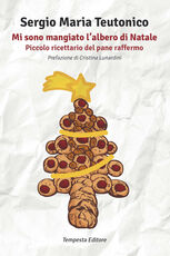 Libro Mi sono mangiato l'albero di Natale. Piccolo ricettario del pane raffermo Sergio Maria Teutonico