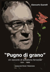 Libro Pugno di grano. Un racconto di socialismo ferrarese Giancarlo Guarelli