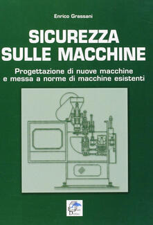 Sicurezza sulle macchine. Progettazione di nuove macchine e messa a norme di macchine esistenti.pdf