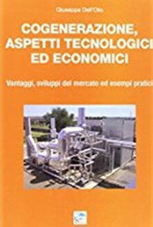 Cogenerazione, aspetti tecnologici ed economici. Vantaggi, sviluppi del mercato ed esempi pratici.pdf