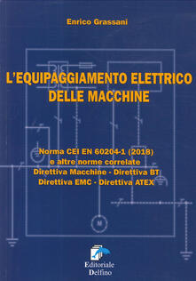 L equipaggiamneto elettrico delle macchine. Norma CEI EN (2018) e altre norme correlate. Direttiva macchine, Direttiva BT, Direttiva EMC, Direttiva ATEX.pdf