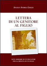 Libro Lettera di un genitore al figlio. Note semiserie di un educatore per la crescita di un figlio Angelo A. Ghezzi
