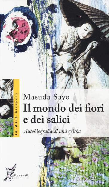 Il Mondo Dei Fiori E Dei Salici Autobiografia Di Una Geisha Masuda Sayo Libro O Barra O Edizioni In Asia Ibs