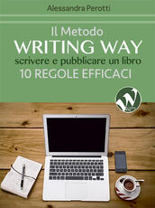 Libro Il metodo writing way. Scrivere e pubblicare un libro. 10 regole efficaci Alessandra Perotti