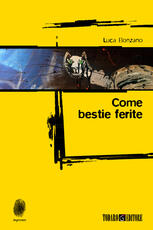 Libro Come bestie ferite Luca Bonzano