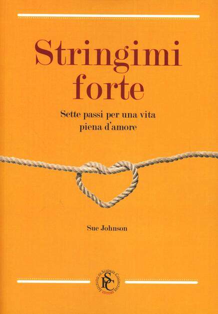 Stringimi Forte Sette Passi Per Una Vita Piena D Amore Sue Johnson Libro Ist Scienze Cognitive Ibs