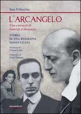 Libro L' arcangelo. Vita e miracoli di Gabriele D'Annunzio. Storia di una biografia dimenticata Sara Follacchio