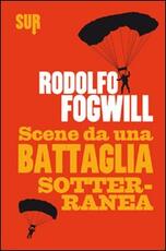Libro Scene da una battaglia sotterranea Rodolfo Fogwill