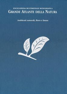 Grande atlante della natura. Ambienti naturali, flora e fauna. Enciclopedia multimediale monografica.pdf