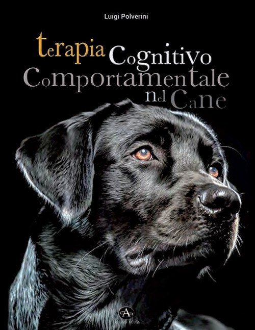 Image of Terapia cognitivo comportamentale del cane. Come intervenire nei disturbi o nelle patologie del comportamento tramite la psicoterapia