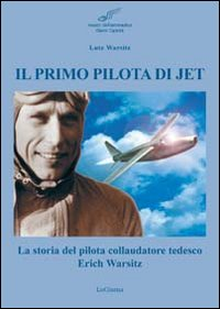 Image of Il primo pilota di jet. La storia del pilota collaudatore tedesco Erich Warsitz
