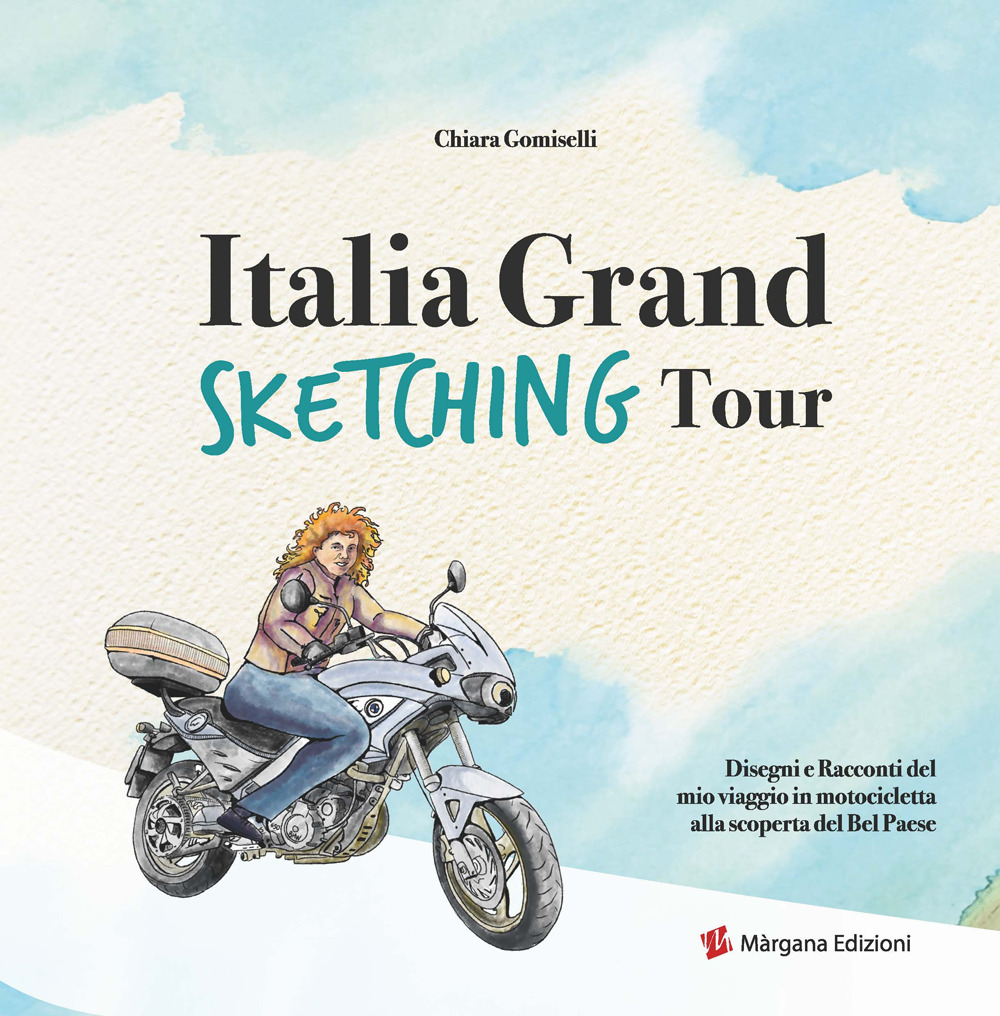 Image of Italia grand sketching tour. Disegni e racconti del mio viaggio in motocicletta alla scoperta del Bel Paese. Ediz. illustrata