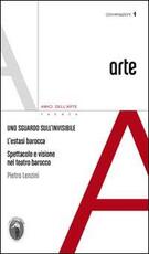 Libro Uno sguardo sull'invisibile. L'estatsi barocca spettacolo e visione nel teatro barocco Pietro Lenzini