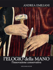 Libro Elogio della mano. L'innovazione conservativa Andrea Emiliani
