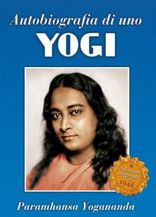 Autobiografia di uno yogi. Uno dei classici spirituali piÃ¹ amati - Yogananda Paramhansa - ebook
