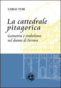Image of La cattedrale pitagorica. Geometria e simbolismo nel Duomo di Ferrara
