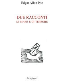 Due racconti di mare e di terrore: Manoscritto trovato in una bottiglia-A precipizio nel Maelstrom.pdf
