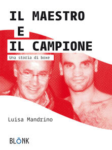 Il maestro e il campione. Una storia di boxe.pdf