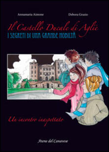 Il castello ducale di Agliè. Un incontro inaspettato. I segreti di una grande nobiltà.pdf