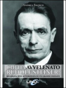 Chi ha avvelenato Rudolf Steiner? Biografia non autorizzata di un grande iniziato.pdf