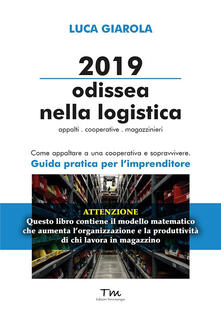 2019 Odissea nella logistica. Appalti, cooperative, magazzinieri. Come appaltare a una cooperativa e sopravvivere. Guida pratica per limprenditore.pdf