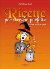 Libro Ricette per strghe perfette. Cucina, salute e magia Maria Laura Rosati