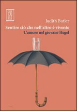 Libro Sentire ciò che nell'altro è vivente. L'amore nel giovane Hegel Judith Butler
