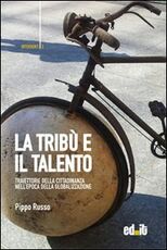 Libro La tribù e il talento. Traiettorie della cittadinanza nell'epoca della globalizzazione Pippo Russo