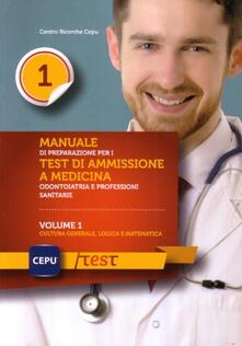 Manuale di presentazione per i test di ammissione e medicina odontoiatria e professioni sanitarie. Vol. 1: Cultura generale, logica e matematica..pdf
