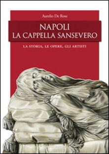 Napoli, la Cappella San Severo. La storia, le opere, gli artisti.pdf