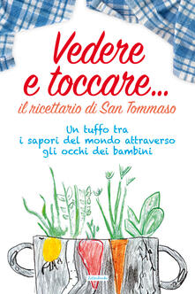 Vedere e toccare... il ricettario di San Tommaso. Un tuffo tra i sapori del mondo attraverso gli occhi dei bambini.pdf