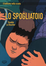 Libro Lo spogliatoio. Il bullismo nella scuola Timothé Le Boucher